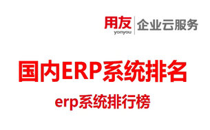 国内ERP系统排名，ERP系统排行榜